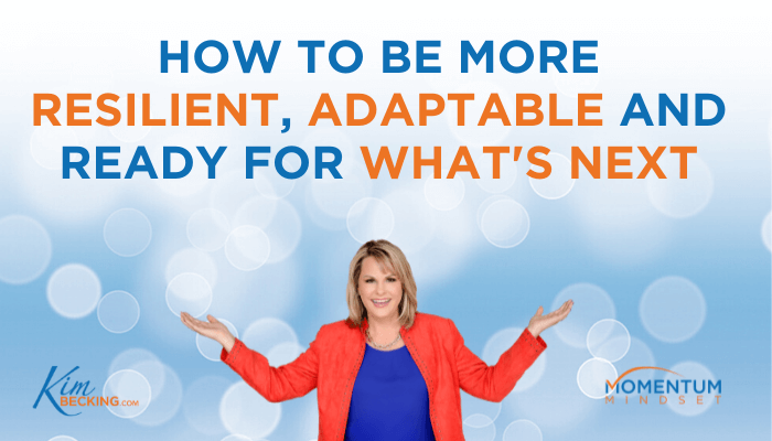 How to Be More Resilient, Adaptable and Ready for What’s Next